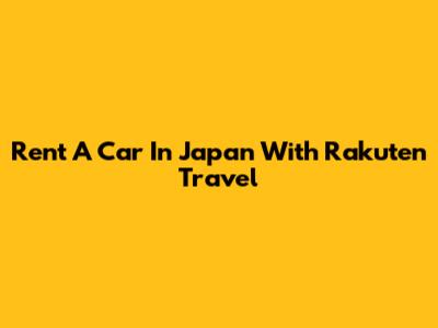 Rent A Car In Japan With Rakuten Travel