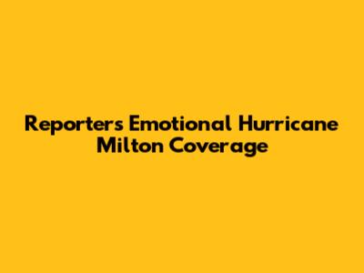 Reporter's Emotional Hurricane Milton Coverage