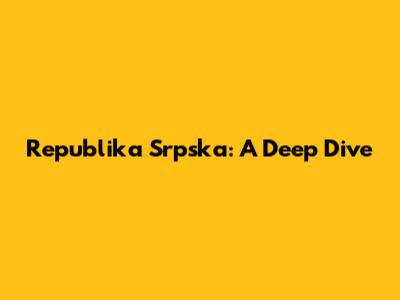 Republika Srpska: A Deep Dive