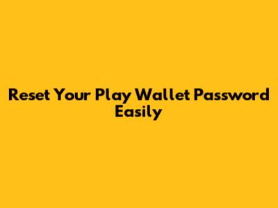 Reset Your Play Wallet Password Easily