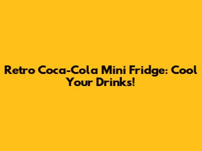 Retro Coca-Cola Mini Fridge: Cool Your Drinks!