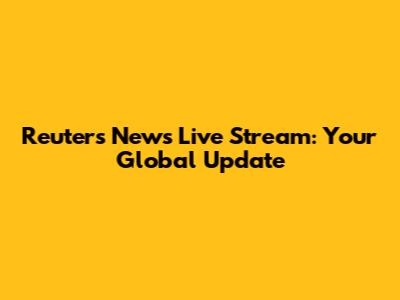 Reuters News Live Stream: Your Global Update