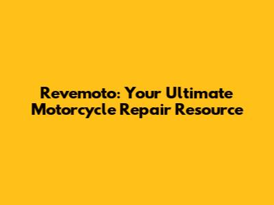 Revemoto: Your Ultimate Motorcycle Repair Resource