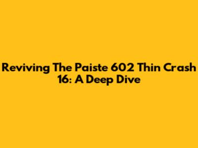 Reviving The Paiste 602 Thin Crash 16: A Deep Dive