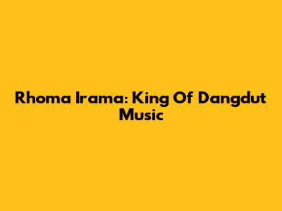 Rhoma Irama: King Of Dangdut Music