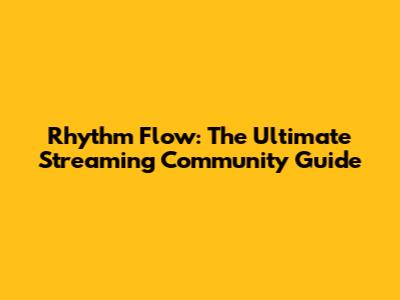 Rhythm Flow: The Ultimate Streaming Community Guide