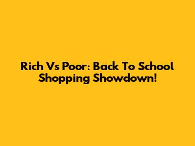 Rich Vs Poor: Back To School Shopping Showdown!