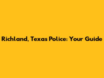 Richland, Texas Police: Your Guide