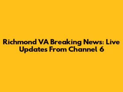 Richmond VA Breaking News: Live Updates From Channel 6