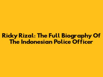 Ricky Rizal: The Full Biography Of The Indonesian Police Officer