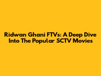 Ridwan Ghani FTVs: A Deep Dive Into The Popular SCTV Movies