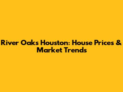 River Oaks Houston: House Prices & Market Trends