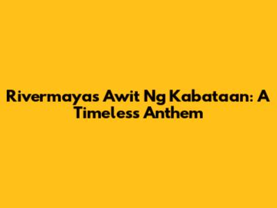 Rivermaya's 'Awit Ng Kabataan': A Timeless Anthem