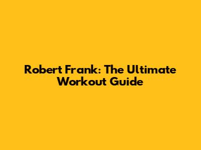 Robert Frank: The Ultimate Workout Guide