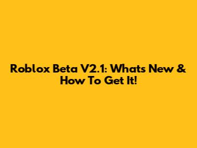 Roblox Beta V2.1: What's New & How To Get It!