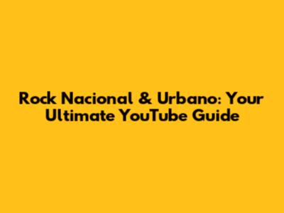 Rock Nacional & Urbano: Your Ultimate YouTube Guide
