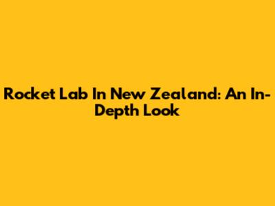 Rocket Lab In New Zealand: An In-Depth Look