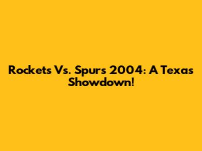 Rockets Vs. Spurs 2004: A Texas Showdown!