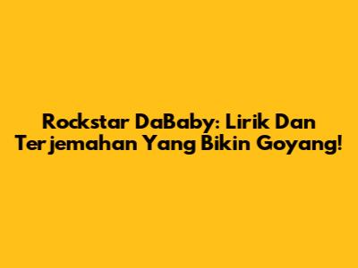 Rockstar DaBaby: Lirik Dan Terjemahan Yang Bikin Goyang!