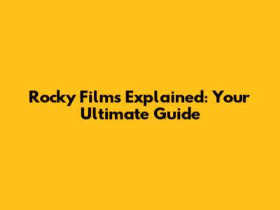Rocky Films Explained: Your Ultimate Guide