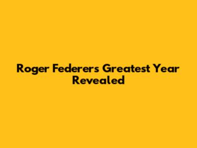 Roger Federer's Greatest Year Revealed