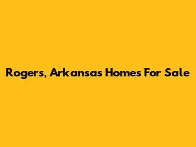Rogers, Arkansas Homes For Sale