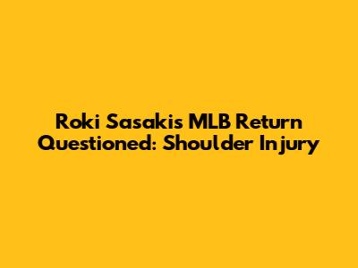 Roki Sasaki's MLB Return Questioned: Shoulder Injury