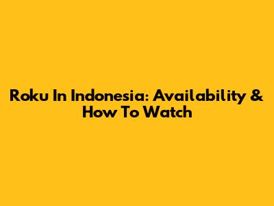 Roku In Indonesia: Availability & How To Watch