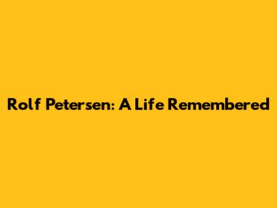 Rolf Petersen: A Life Remembered