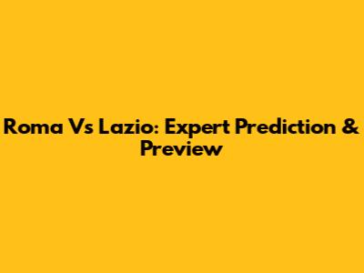Roma Vs Lazio: Expert Prediction & Preview