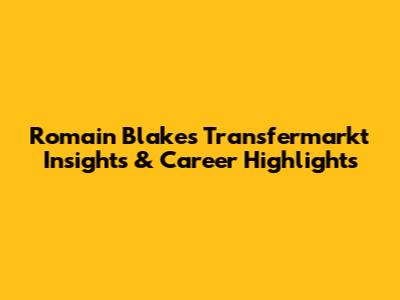 Romain Blake's Transfermarkt Insights & Career Highlights