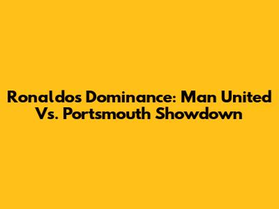 Ronaldo's Dominance: Man United Vs. Portsmouth Showdown