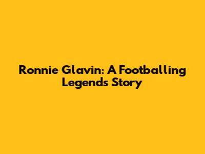Ronnie Glavin: A Footballing Legend's Story