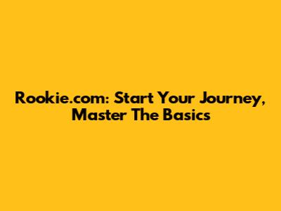 Rookie.com: Start Your Journey, Master The Basics
