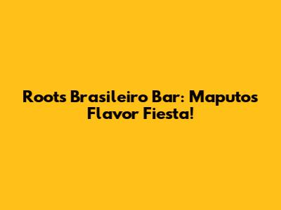Roots Brasileiro Bar: Maputo's Flavor Fiesta!