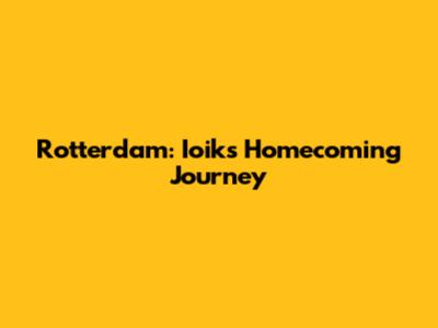 Rotterdam: Ioik's Homecoming Journey