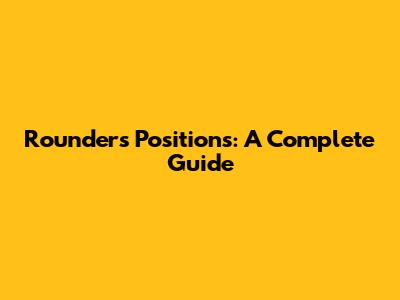 Rounders Positions: A Complete Guide