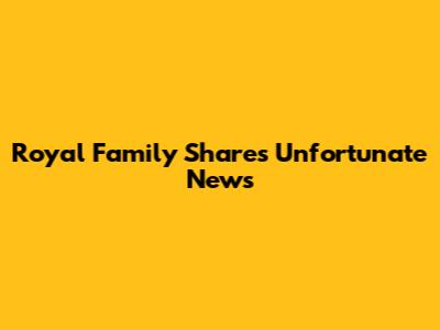 Royal Family Shares Unfortunate News