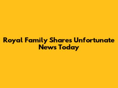 Royal Family Shares Unfortunate News Today