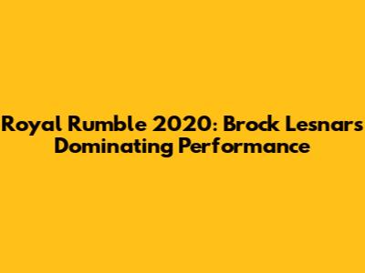 Royal Rumble 2020: Brock Lesnar's Dominating Performance