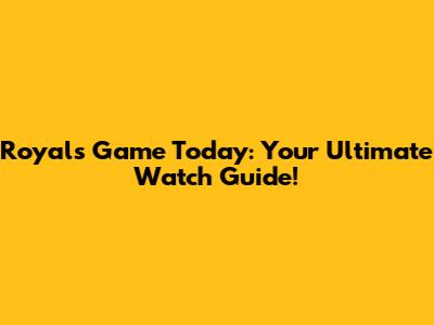 Royals Game Today: Your Ultimate Watch Guide!
