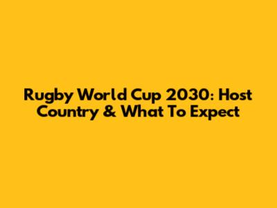 Rugby World Cup 2030: Host Country & What To Expect