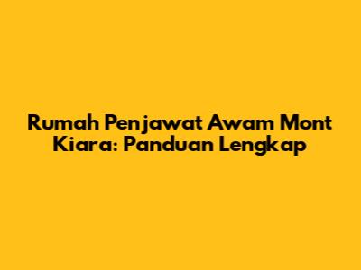 Rumah Penjawat Awam Mont Kiara: Panduan Lengkap
