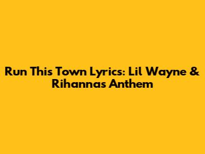 Run This Town Lyrics: Lil Wayne & Rihanna's Anthem