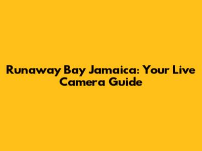 Runaway Bay Jamaica: Your Live Camera Guide