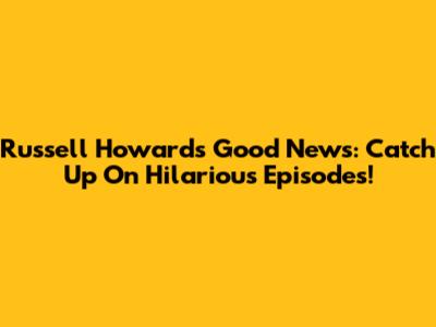 Russell Howard's Good News: Catch Up On Hilarious Episodes!