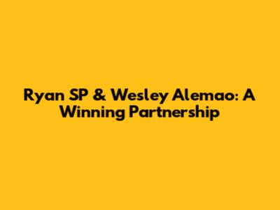 Ryan SP & Wesley Alemao: A Winning Partnership