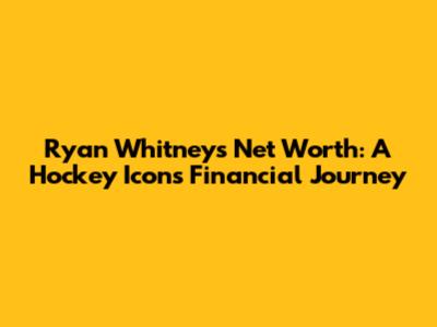Ryan Whitney's Net Worth: A Hockey Icon's Financial Journey