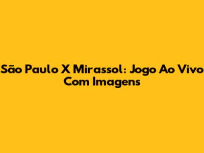 São Paulo X Mirassol: Jogo Ao Vivo Com Imagens
