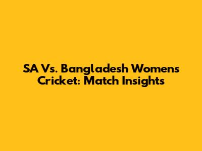 SA Vs. Bangladesh Women's Cricket: Match Insights